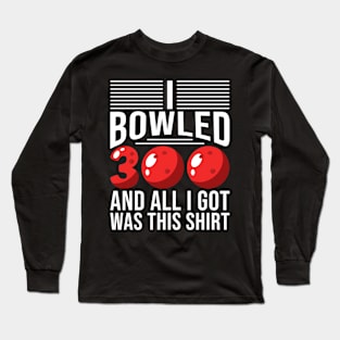 I Bowled 300 Bowling Long Sleeve T-Shirt